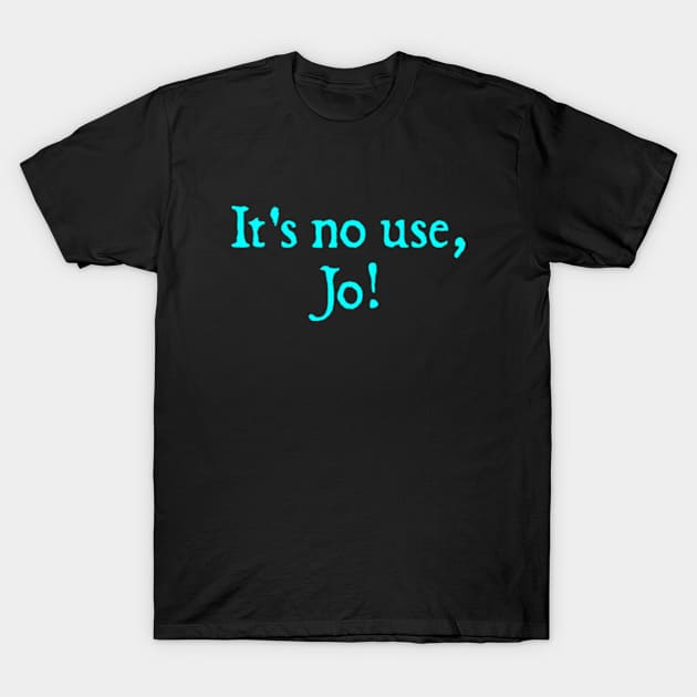 It's No Use, Jo! T-Shirt by  hal mafhoum?